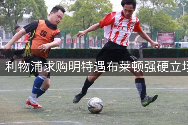 利物浦求购明特遇布莱顿强硬立场 伤愈复出恐延至深秋